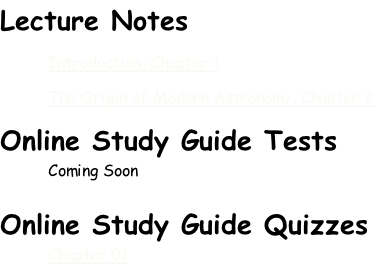 Lecture Notes Introduction, Chapter 1 The Origin of Modern Astronomy, Chapter 2 Online Study Guide Tests Coming Soon  Online Study Guide Quizzes Chapter 01