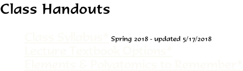 Class Handouts  Class Syllabus* Spring 2018 - updated 5/17/2018 Lecture Textbook Options* Elements & Polyatomics to Remember*