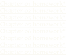 Chapter 01 homework* Chapter 02 homework* Chapter 03 homework* Chapter 05 homework* Chapter 06 homework*  Chapter 08 homework* Chapter 10 homework*  Chapter 07 homework*